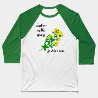 Find me in the grass St. Johns Wort Baseball T-Shirt